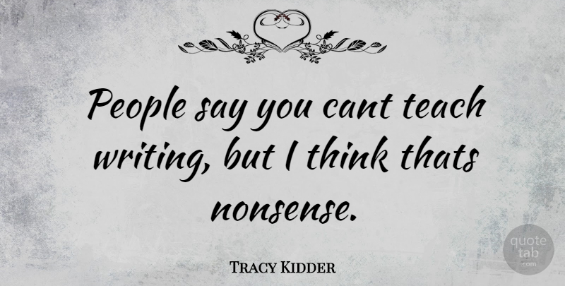 Tracy Kidder Quote About Writing, Thinking, People: People Say You Cant Teach...