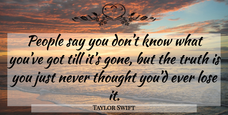 Taylor Swift Quote About People, Gone, Truth Is: People Say You Dont Know...