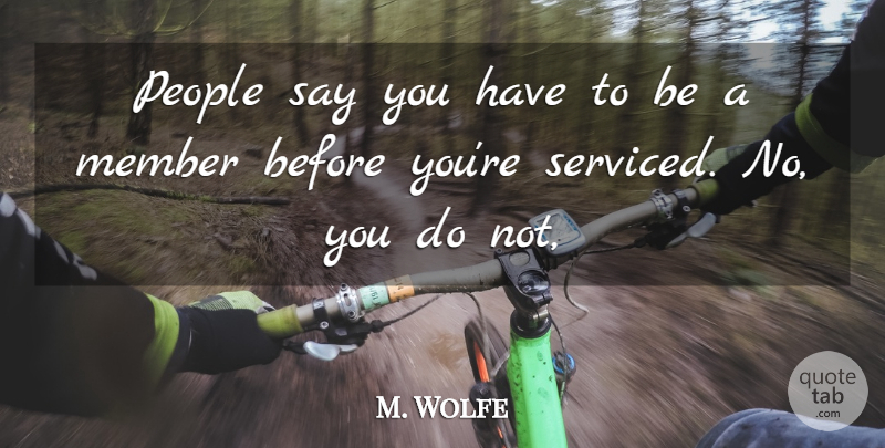 M. Wolfe Quote About Member, People: People Say You Have To...
