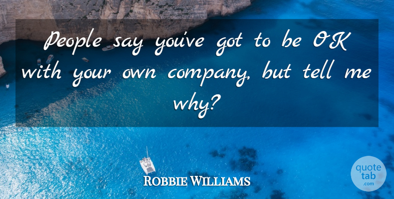 Robbie Williams Quote About People: People Say Youve Got To...