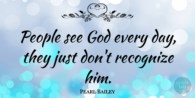 Pearl Bailey Quote About Inspirational, God, Godly: People See God Every Day...
