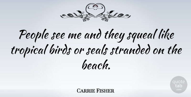 Carrie Fisher Quote About Beach, People, Bird: People See Me And They...