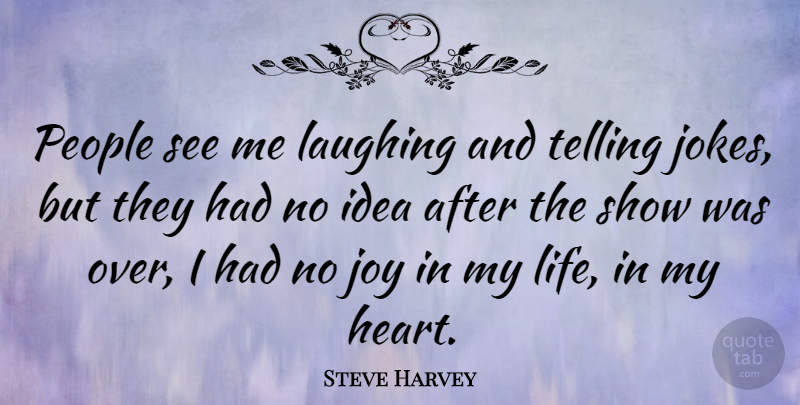 Steve Harvey Quote About Heart, Ideas, Laughing: People See Me Laughing And...