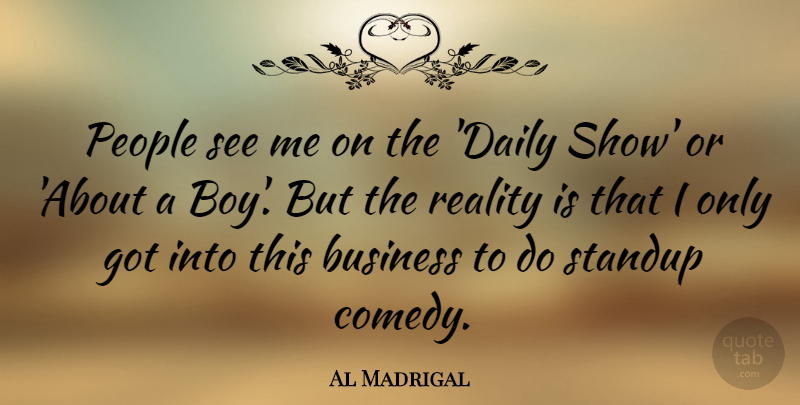 Al Madrigal Quote About Business, People, Reality, Standup: People See Me On The...