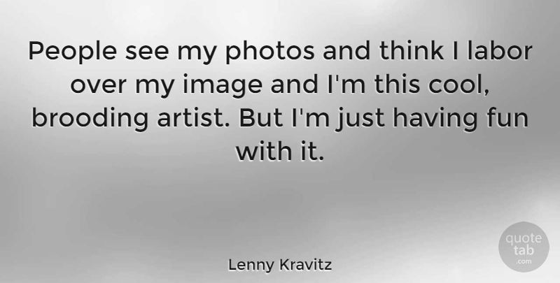 Lenny Kravitz Quote About Fun, Thinking, Artist: People See My Photos And...