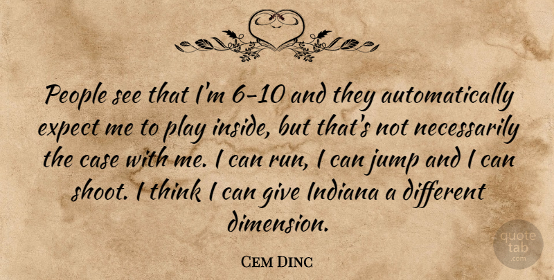 Cem Dinc Quote About Case, Expect, Indiana, Jump, People: People See That Im 6...