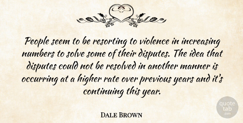 Dale Brown Quote About Continuing, Disputes, Higher, Increasing, Manner: People Seem To Be Resorting...