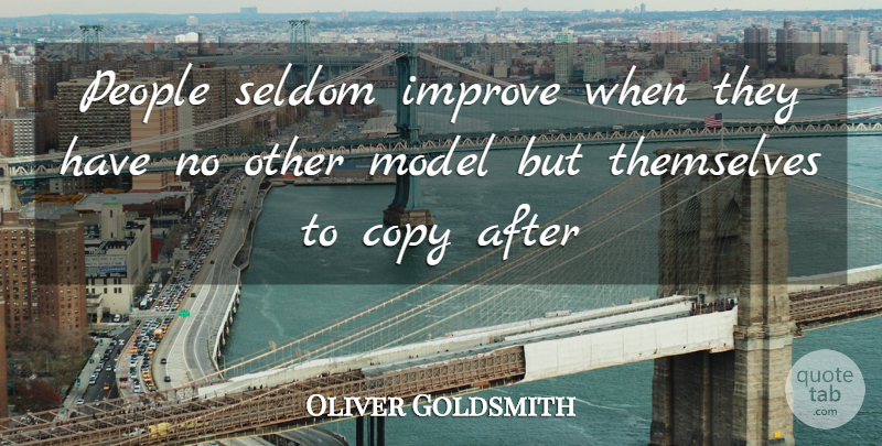 Oliver Goldsmith Quote About Copy, Improve, Model, People, Seldom: People Seldom Improve When They...