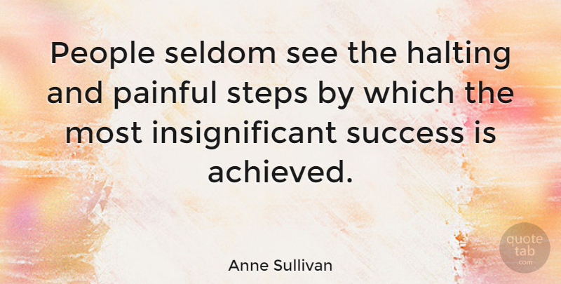 Anne Sullivan Quote About Success, Education, Inspirational Life: People Seldom See The Halting...