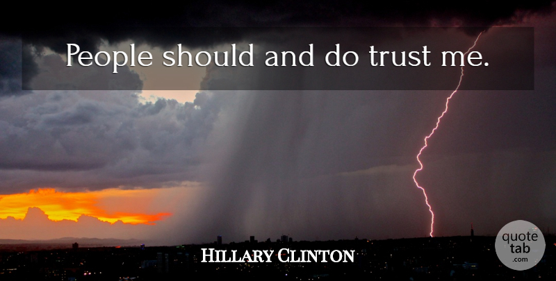 Hillary Clinton Quote About People, Trust Me, Should: People Should And Do Trust...