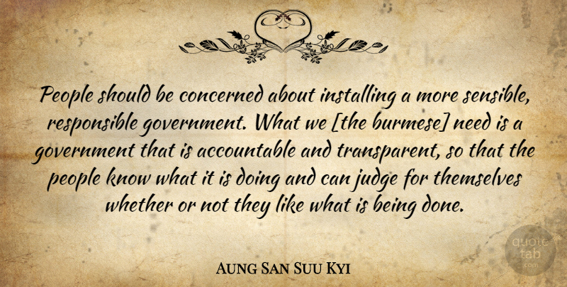Aung San Suu Kyi Quote About Government, Judging, People: People Should Be Concerned About...