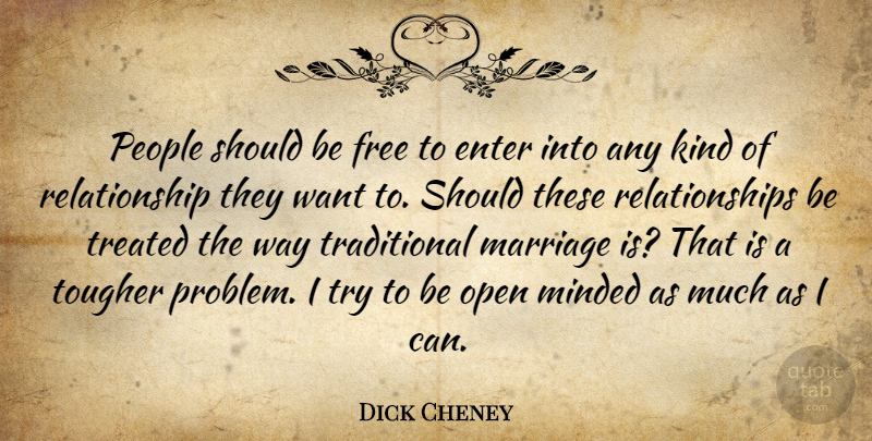 Dick Cheney Quote About Enter, Free, Marriage, Minded, Open: People Should Be Free To...