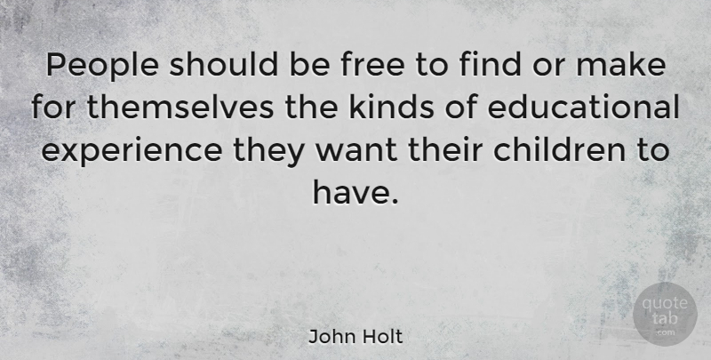 John Holt Quote About Children, Experience, People, Themselves: People Should Be Free To...