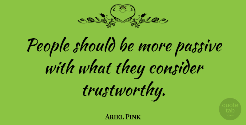 Ariel Pink Quote About People: People Should Be More Passive...