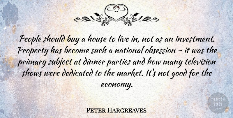 Peter Hargreaves Quote About Buy, Dedicated, Good, House, National: People Should Buy A House...