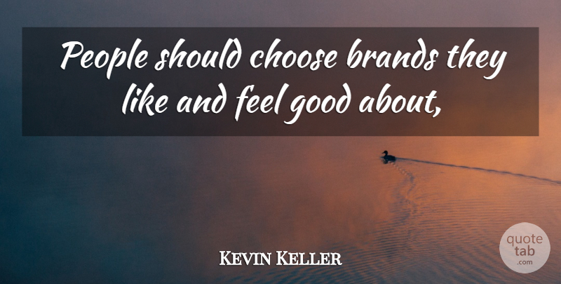 Kevin Keller Quote About Brands, Choose, Good, People: People Should Choose Brands They...