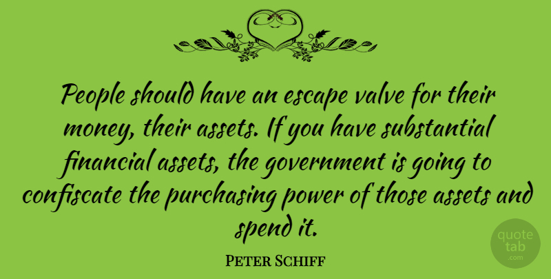 Peter Schiff Quote About Should Have, Government, People: People Should Have An Escape...