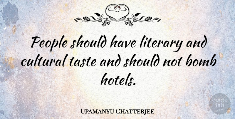 Upamanyu Chatterjee Quote About Should Have, People, Bombs: People Should Have Literary And...