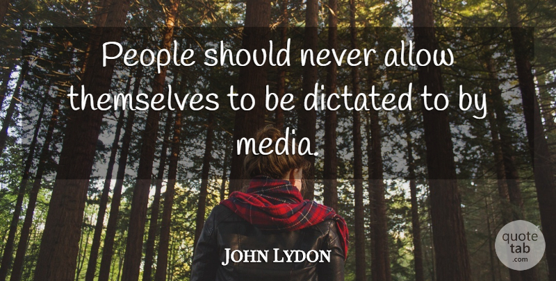 John Lydon Quote About Media, People, Should: People Should Never Allow Themselves...