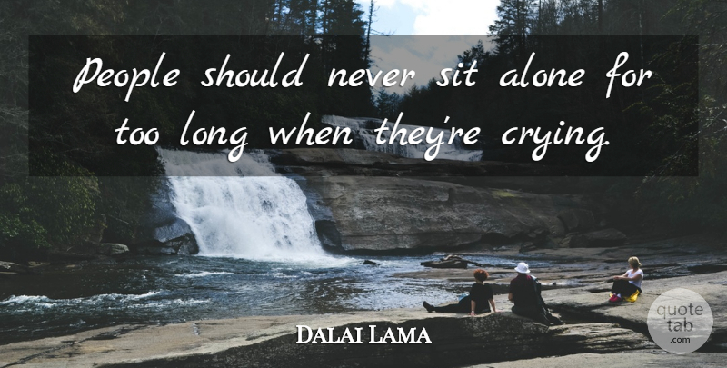 Dalai Lama Quote About Sadness, Long, People: People Should Never Sit Alone...