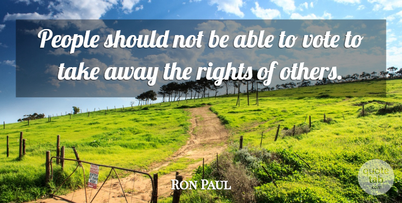 Ron Paul Quote About Rights, People, Able: People Should Not Be Able...