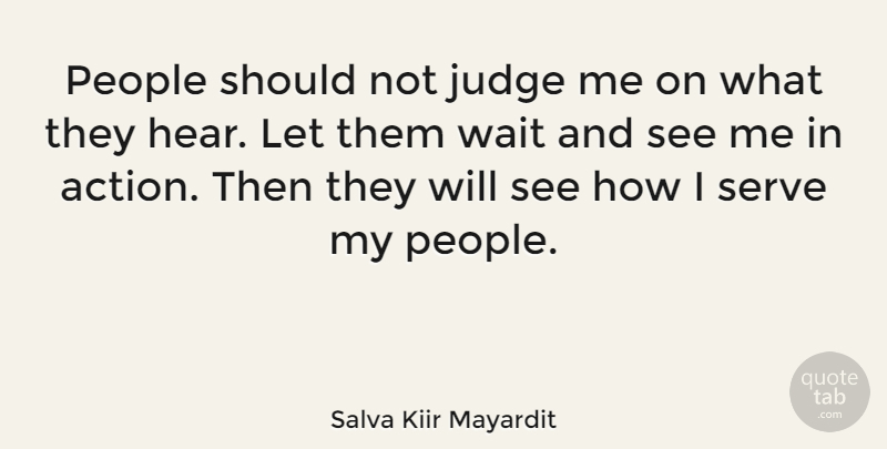Salva Kiir Mayardit Quote About People, Serve: People Should Not Judge Me...