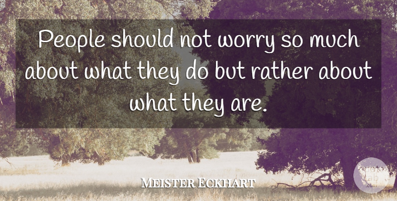 Meister Eckhart Quote About Philosophical, Worry, People: People Should Not Worry So...