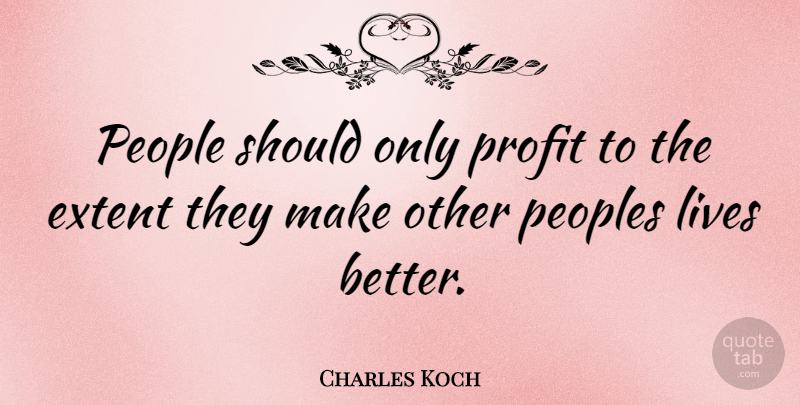 Charles Koch Quote About People: People Should Only Profit To...