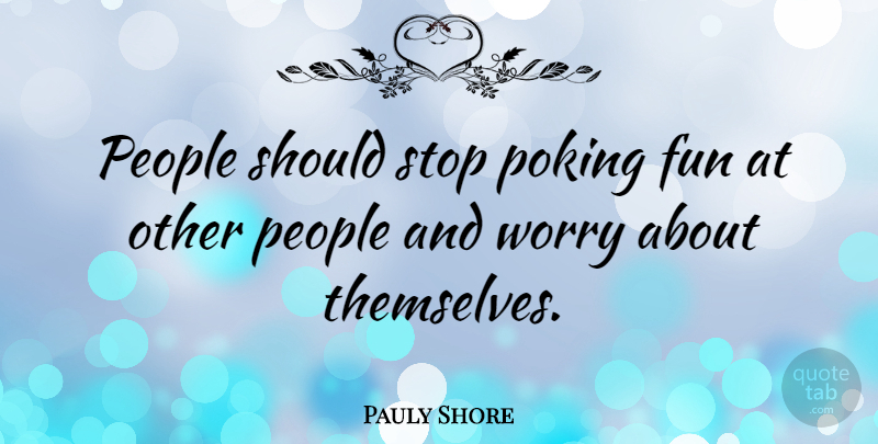 Pauly Shore Quote About People, Poking: People Should Stop Poking Fun...