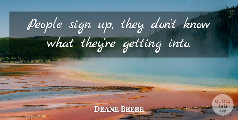 Deane Beebe Quote About People, Sign: People Sign Up They Dont...