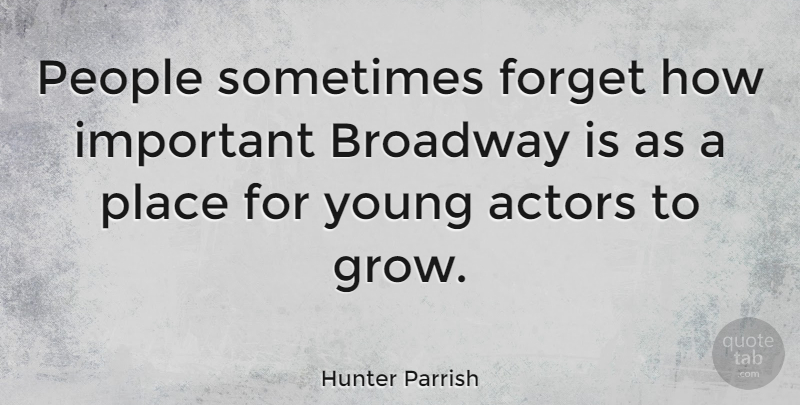 Hunter Parrish Quote About People: People Sometimes Forget How Important...