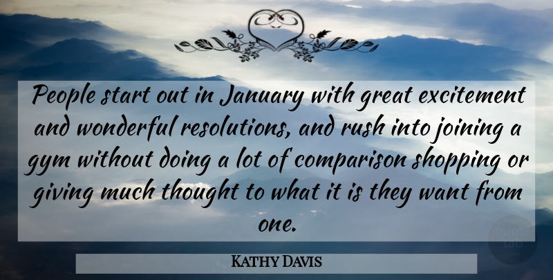 Kathy Davis Quote About Comparison, Excitement, Giving, Great, Gym: People Start Out In January...