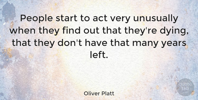 Oliver Platt Quote About Years, People, Dying: People Start To Act Very...