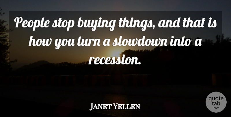 Janet Yellen Quote About People: People Stop Buying Things And...