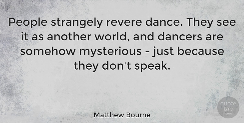 Matthew Bourne Quote About People, Dancer, World: People Strangely Revere Dance They...