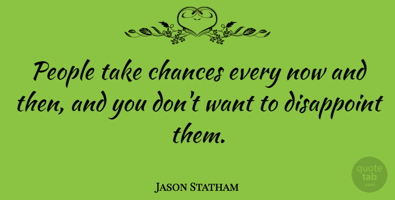Jason Statham Quote About People, Want, Take A Chance: People Take Chances Every Now...