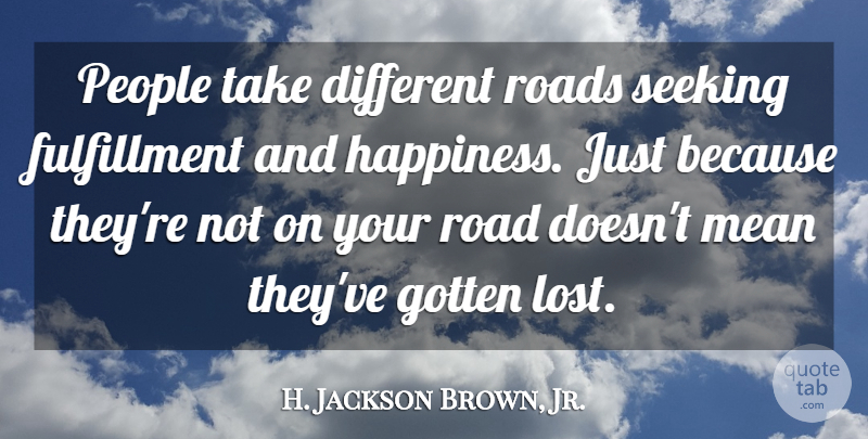H. Jackson Brown, Jr. Quote About Gotten, Mean, People, Roads, Seeking: People Take Different Roads Seeking...