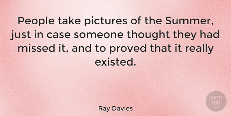 Ray Davies Quote About Summer, July, People: People Take Pictures Of The...