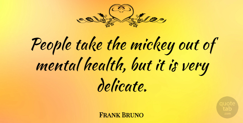 Frank Bruno Quote About People, Mental Health, Mickey: People Take The Mickey Out...