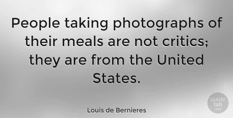 Louis de Bernieres Quote About People, United States, Meals: People Taking Photographs Of Their...