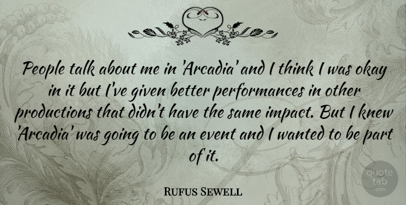 Rufus Sewell Quote About Given, Knew, Okay, People: People Talk About Me In...