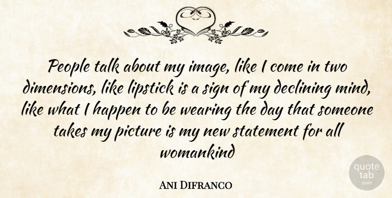 Ani Difranco Quote About Declining, Happen, Lipstick, People, Picture: People Talk About My Image...