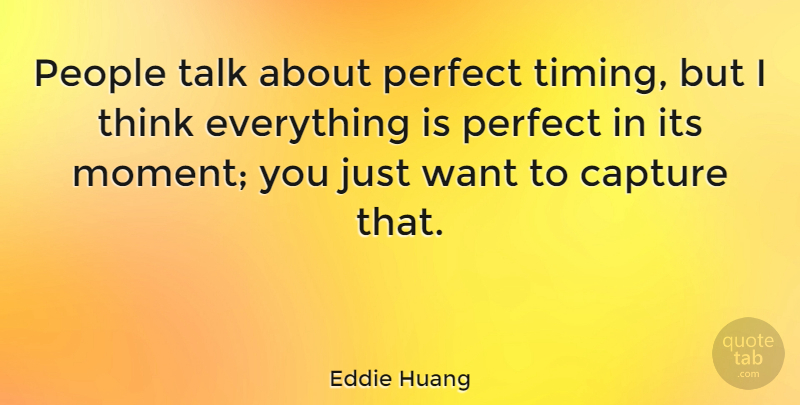 Eddie Huang Quote About Thinking, Perfect, People: People Talk About Perfect Timing...