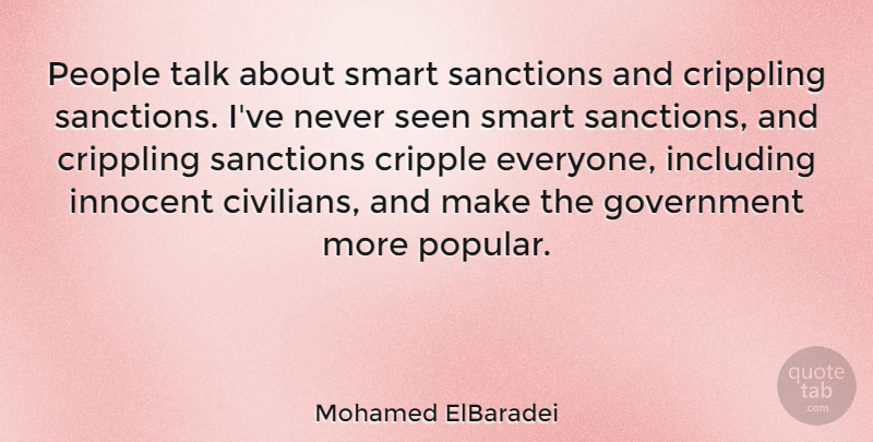 Mohamed ElBaradei Quote About Cripple, Crippling, Government, Including, People: People Talk About Smart Sanctions...