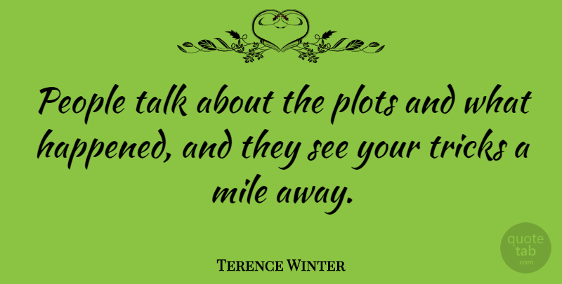 Terence Winter Quote About People, Plots, Tricks: People Talk About The Plots...