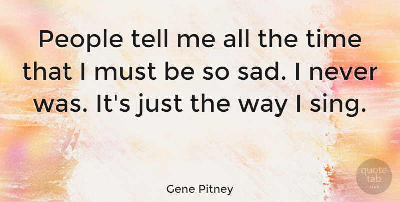 Gene Pitney Quote About People, Sad, Time: People Tell Me All The...