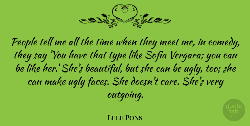 Lele Pons Quote About Meet, People, Time, Type, Ugly: People Tell Me All The...