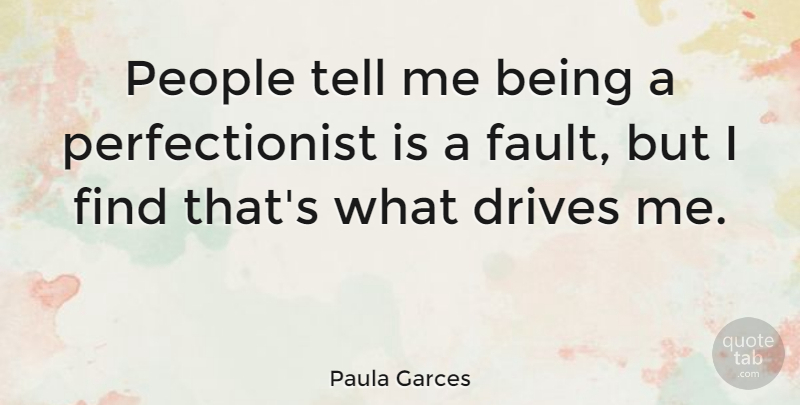Paula Garces Quote About People: People Tell Me Being A...