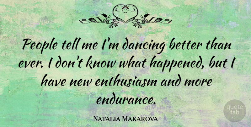 Natalia Makarova Quote About Dancing, People, Endurance: People Tell Me Im Dancing...