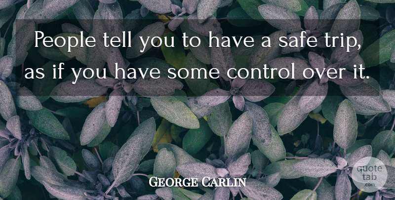 George Carlin Quote About People, Safe, Over It: People Tell You To Have...